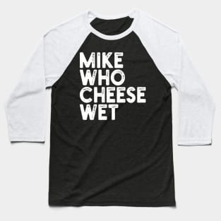 Mike Who Cheese Wet Baseball T-Shirt